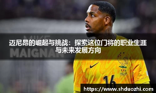 迈尼昂的崛起与挑战：探索这位门将的职业生涯与未来发展方向